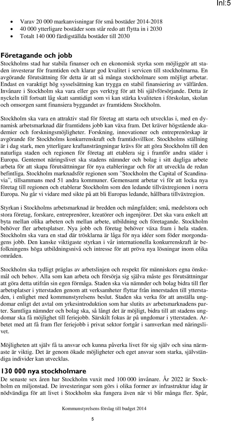 En avgörande förutsättning för detta är att så många stockholmare som möjligt arbetar. Endast en varaktigt hög sysselsättning kan trygga en stabil finansiering av välfärden.