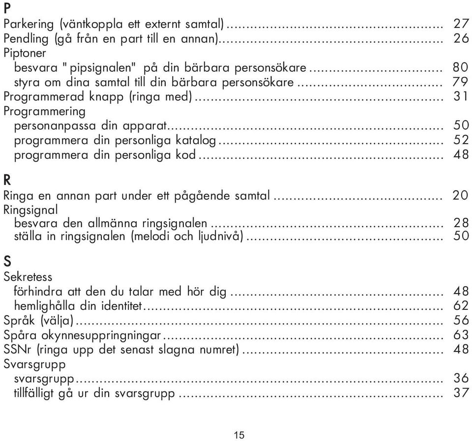 .. 52 programmera din personliga kod... 48 R Ringa en annan part under ett pågående samtal... 20 Ringsignal besvara den allmänna ringsignalen... 28 ställa in ringsignalen (melodi och ljudnivå).