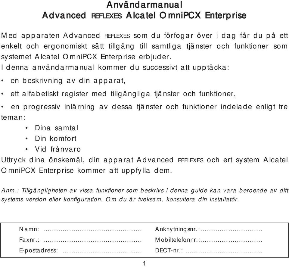 I denna användarmanual kommer du successivt att upptäcka: en beskrivning av din apparat, ett alfabetiskt register med tillgängliga tjänster och funktioner, en progressiv inlärning av dessa tjänster