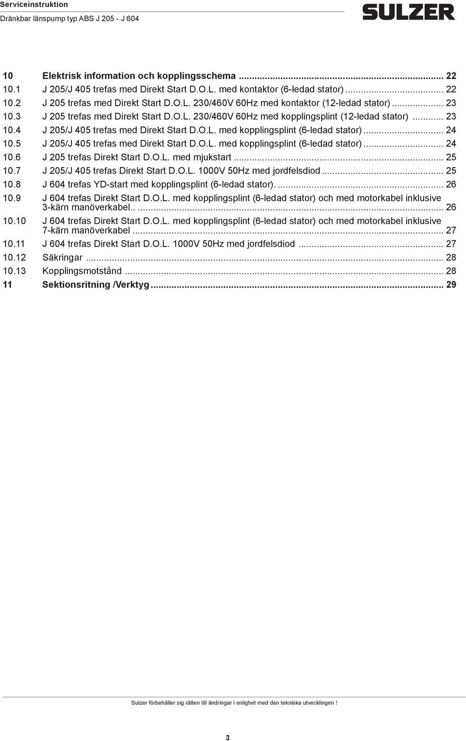 5 J 205/J 405 trefas med Direkt Start D.O.L. med kopplingsplint (6-ledad stator)... 24 10.6 J 205 trefas Direkt Start D.O.L. med mjukstart... 25 10.7 J 205/J 405 trefas Direkt Start D.O.L. 1000V 50Hz med jordfelsdiod.
