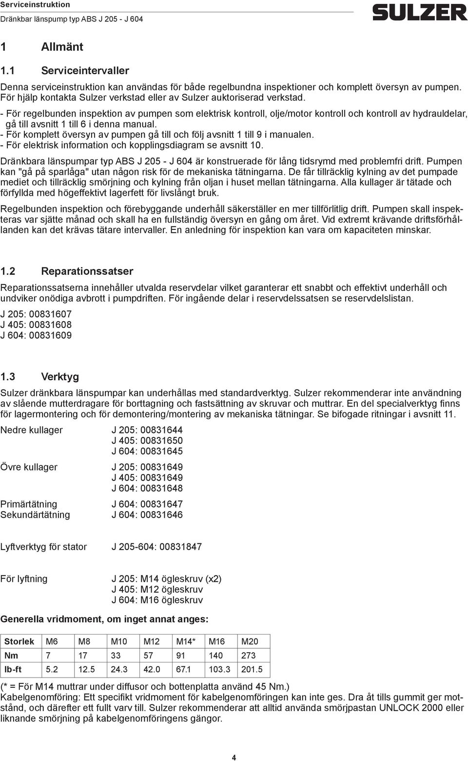 - För regelbunden inspektion av pumpen som elektrisk kontroll, olje/motor kontroll och kontroll av hydrauldelar, gå till avsnitt 1 till 6 i denna manual.