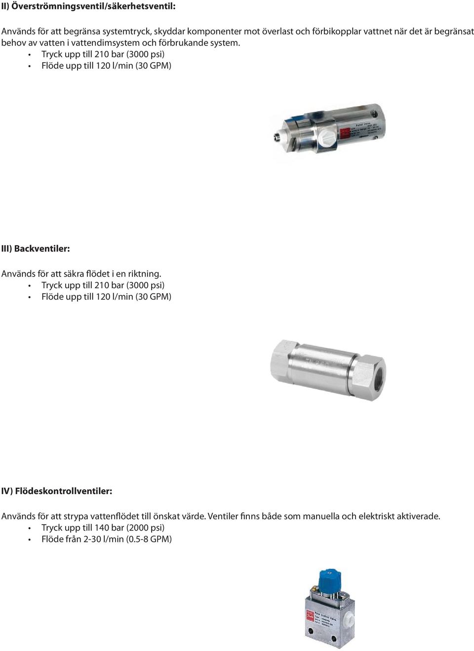 Tryck upp till 210 bar (3000 psi) Flöde upp till 120 l/min (30 GPM) III) Backventiler: Används för att säkra flödet i en riktning.