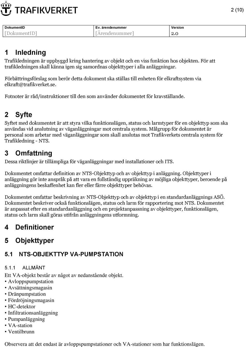 2 Syfte Syftet med dokumentet är att styra vilka funktionslägen, status och larmtyper för en objekttyp som ska användas vid anslutning av väganläggningar mot centrala system.