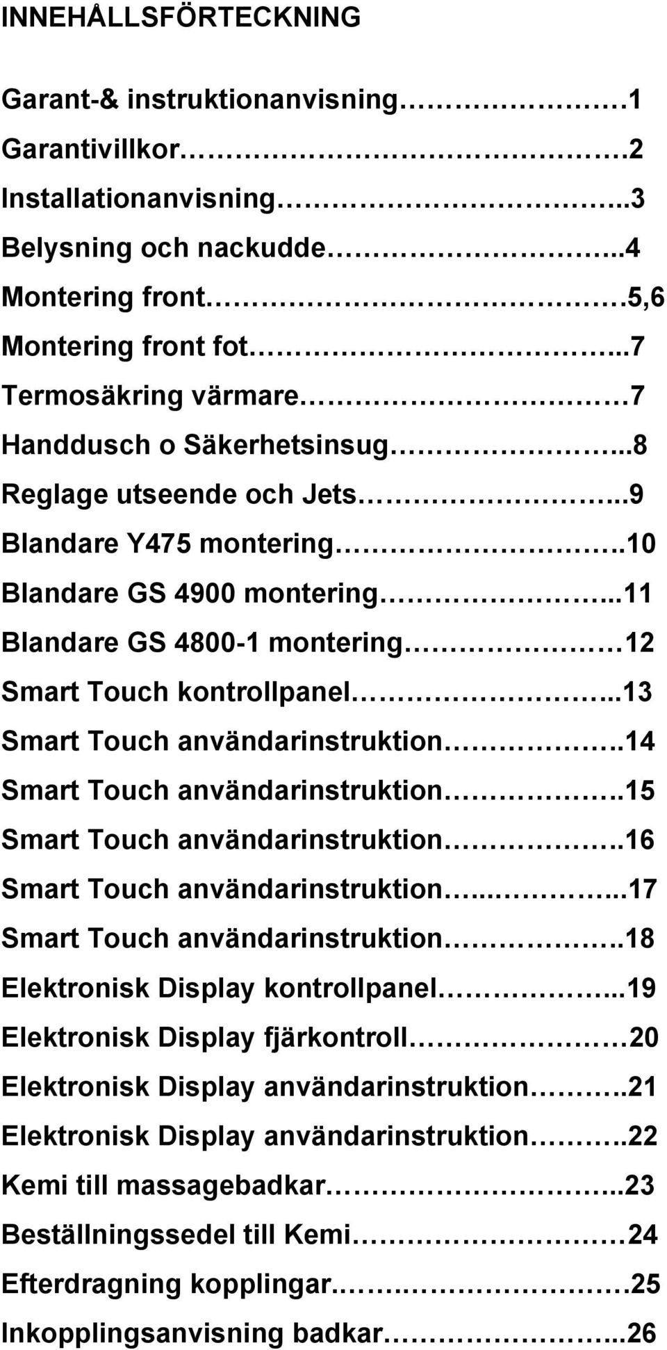 ..11 Blandare GS 4800-1 montering 12 Smart Touch kontrollpanel...13 Smart Touch användarinstruktion..14 Smart Touch användarinstruktion..15 Smart Touch användarinstruktion.