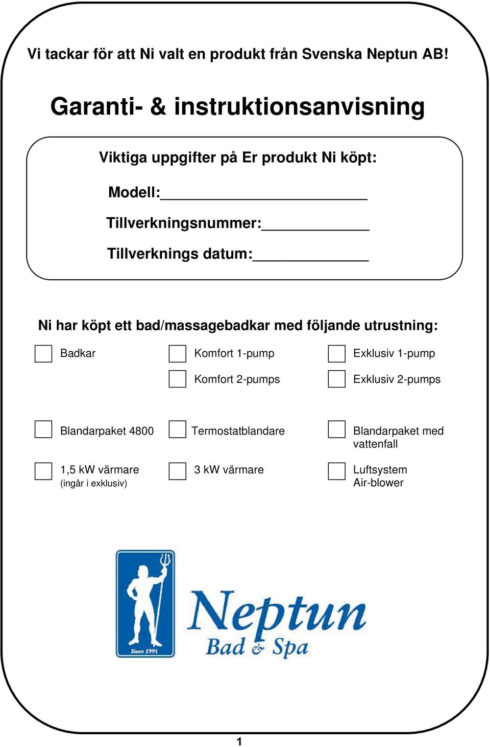 Tillverknings datum: Ni har köpt ett bad/massagebadkar med följande utrustning: Badkar Komfort 1-pump Exklusiv