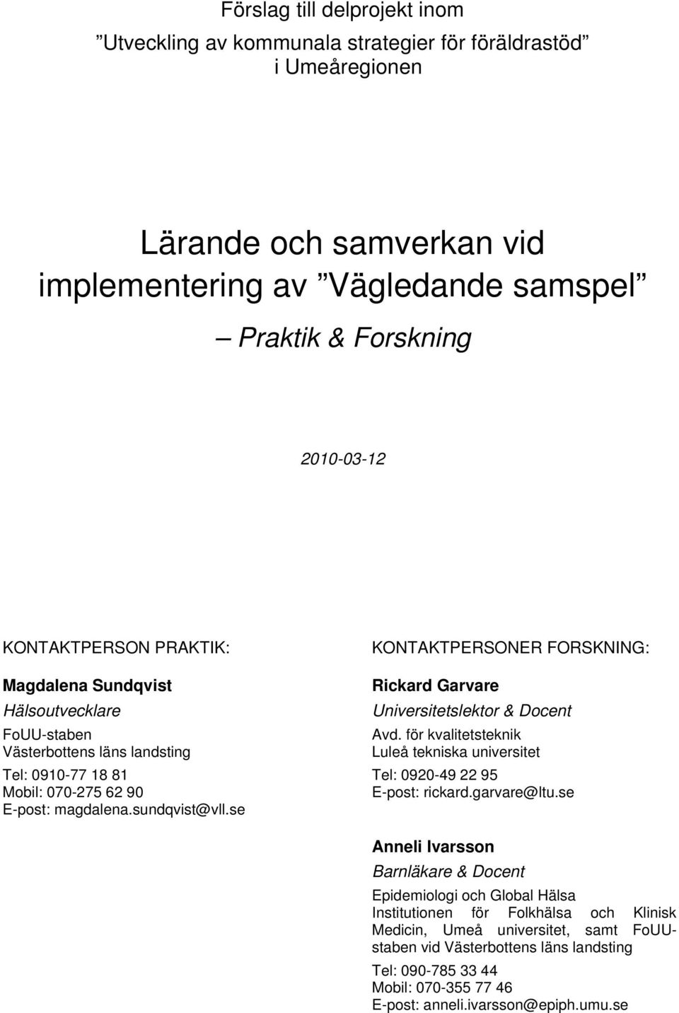 se KONTAKTPERSONER FORSKNING: Rickard Garvare Universitetslektor & Docent Avd. för kvalitetsteknik Luleå tekniska universitet Tel: 0920-49 22 95 E-post: rickard.garvare@ltu.