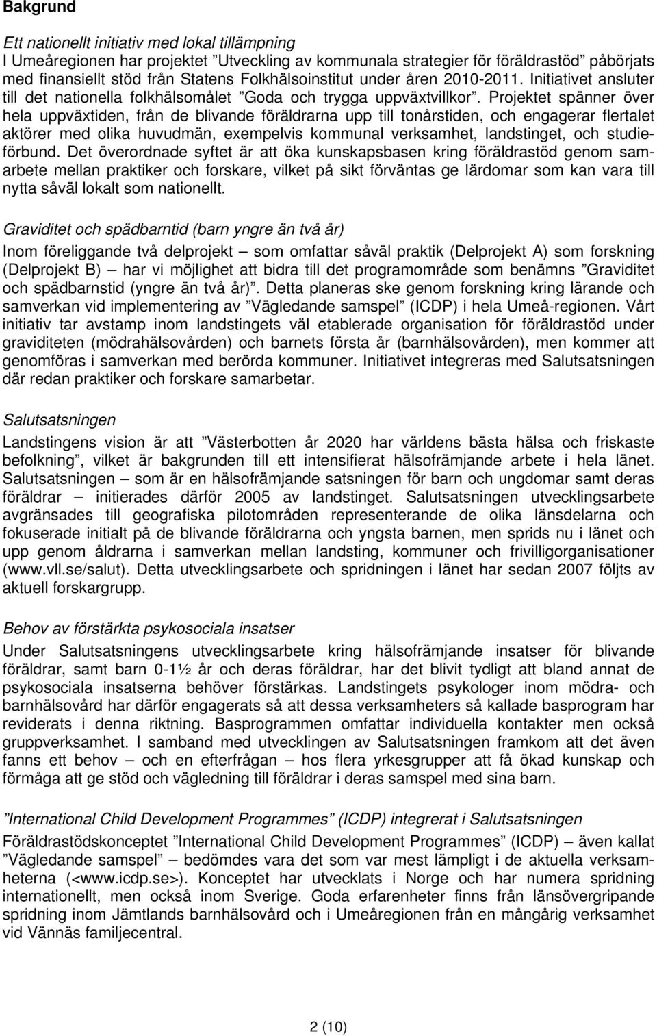 Projektet spänner över hela uppväxtiden, från de blivande föräldrarna upp till tonårstiden, och engagerar flertalet aktörer med olika huvudmän, exempelvis kommunal verksamhet, landstinget, och