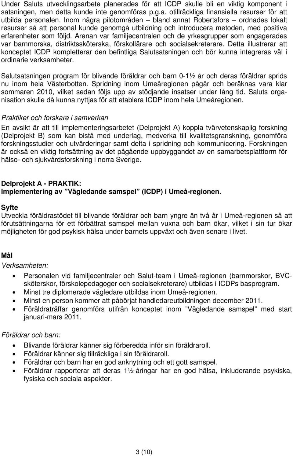 Arenan var familjecentralen och de yrkesgrupper som engagerades var barnmorska, distriktssköterska, förskollärare och socialsekreterare.