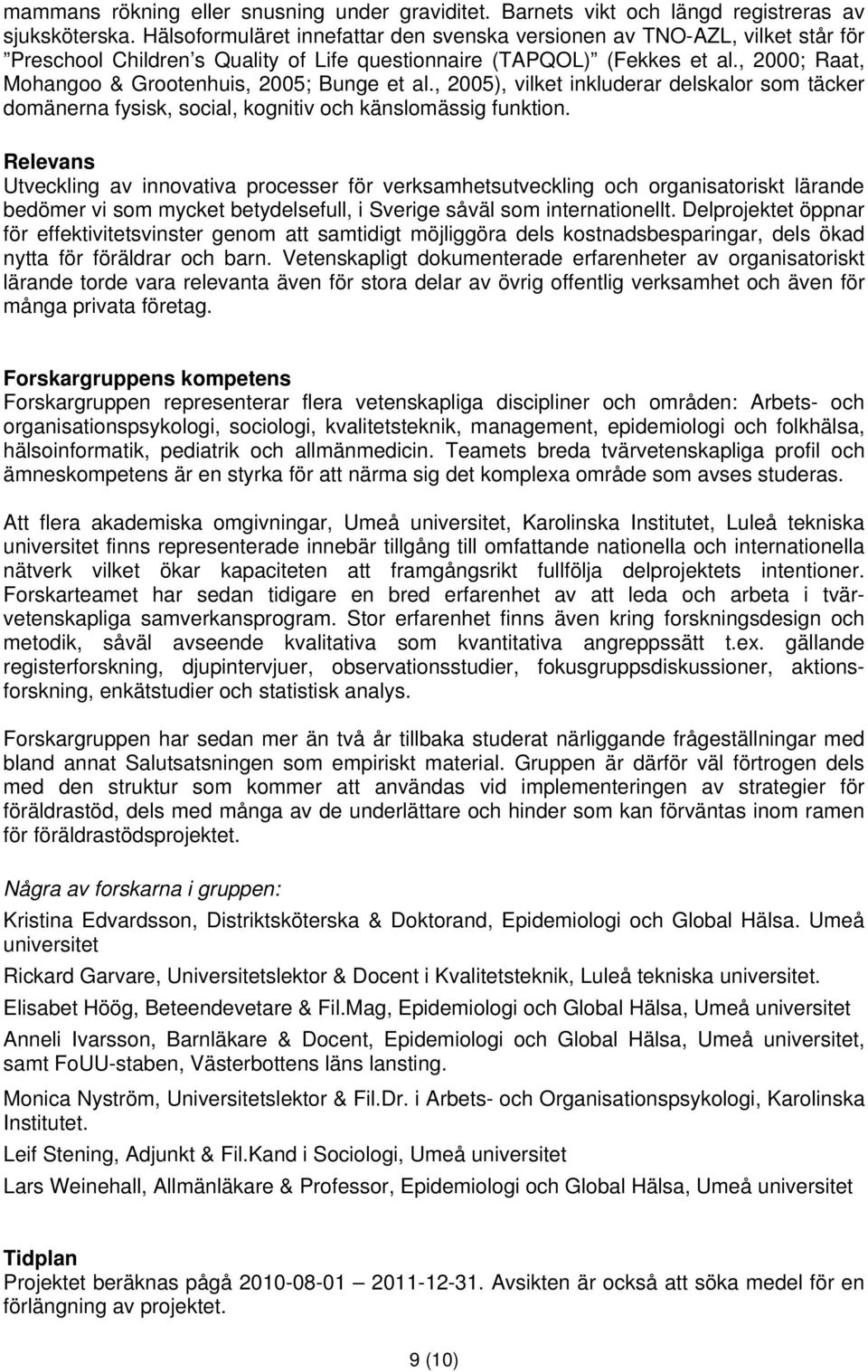 , 2000; Raat, Mohangoo & Grootenhuis, 2005; Bunge et al., 2005), vilket inkluderar delskalor som täcker domänerna fysisk, social, kognitiv och känslomässig funktion.