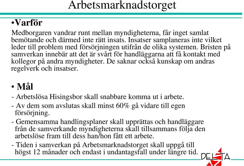 Bristen på samverkan innebär att det är svårt för handläggarna att få kontakt med kollegor på andra myndigheter. De saknar också kunskap om andras regelverk och insatser.