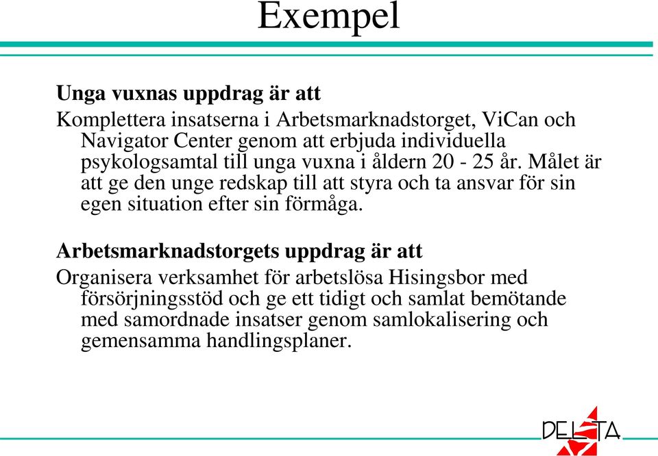 Målet är att ge den unge redskap till att styra och ta ansvar för sin egen situation efter sin förmåga.