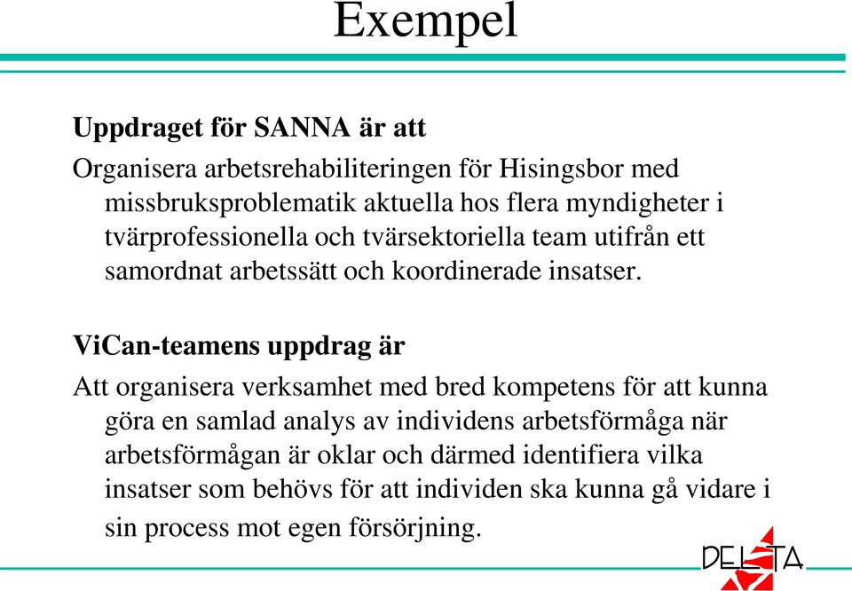 ViCan-teamens uppdrag är Att organisera verksamhet med bred kompetens för att kunna göra en samlad analys av individens