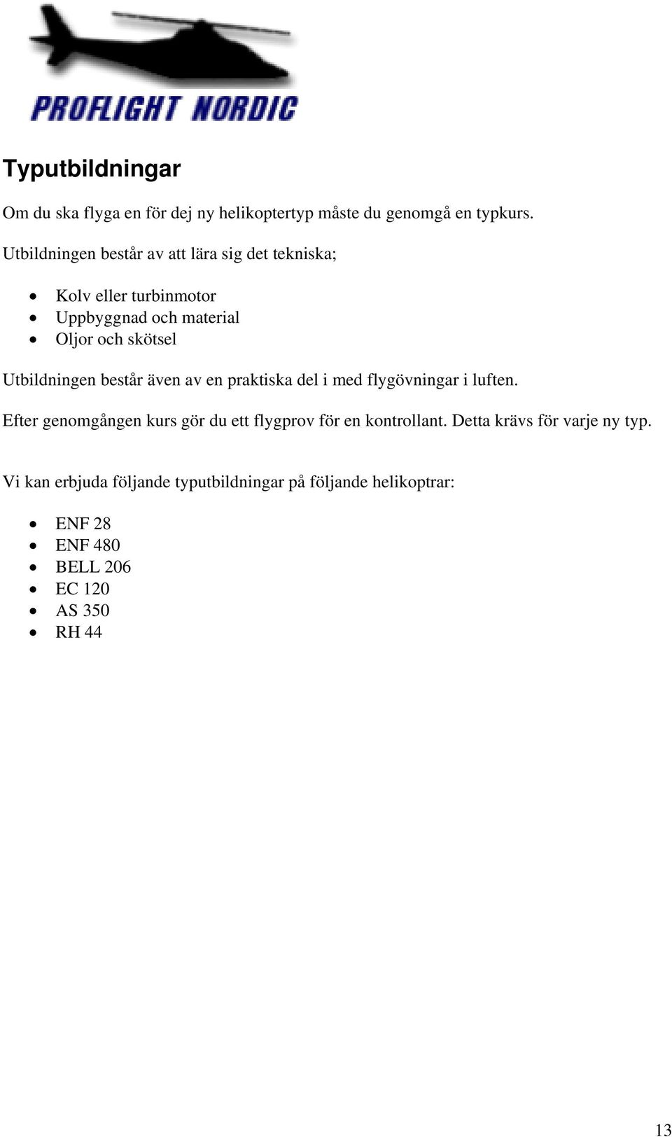 Utbildningen består även av en praktiska del i med flygövningar i luften.