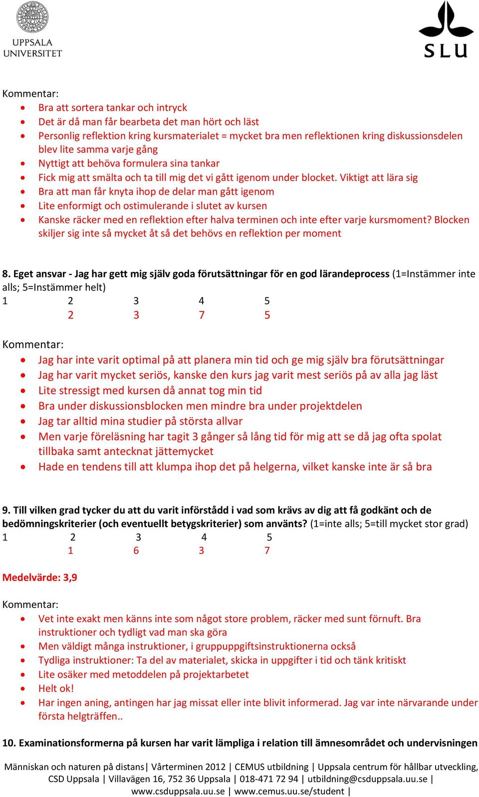 Viktigt att lära sig Bra att man får knyta ihop de delar man gått igenom Lite enformigt och ostimulerande i slutet av kursen Kanske räcker med en reflektion efter halva terminen och inte efter varje