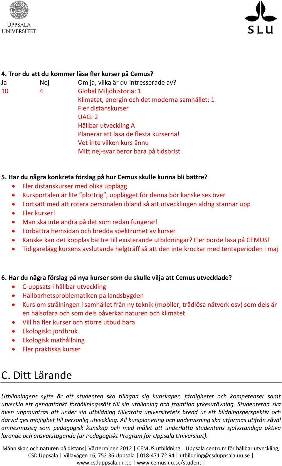 Vet inte vilken kurs ännu Mitt nej-svar beror bara på tidsbrist 5. Har du några konkreta förslag på hur Cemus skulle kunna bli bättre?