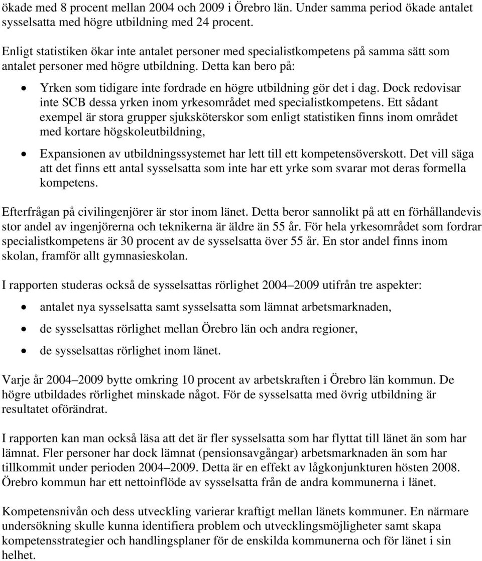 Detta kan bero på: Yrken som tidigare inte fordrade en högre utbildning gör det i dag. Dock redovisar inte SCB dessa yrken inom yrkesområdet med specialistkompetens.