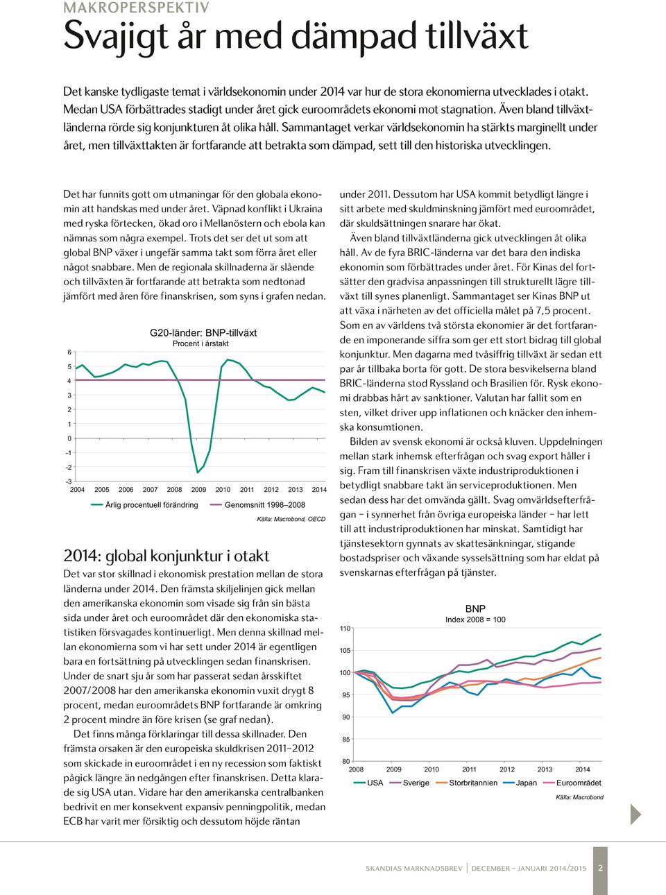Sammantaget verkar världsekonomin ha stärkts marginellt under året, men tillväxttakten är fortfarande att betrakta som dämpad, sett till den historiska utvecklingen.