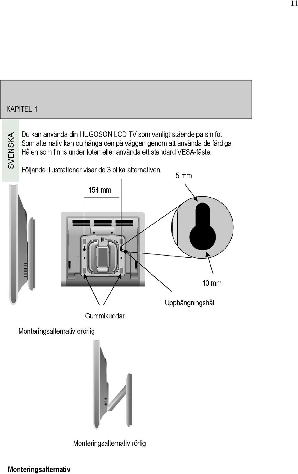 eller använda ett standard VESA-fäste. Följande illustrationer visar de 3 olika alternativen.