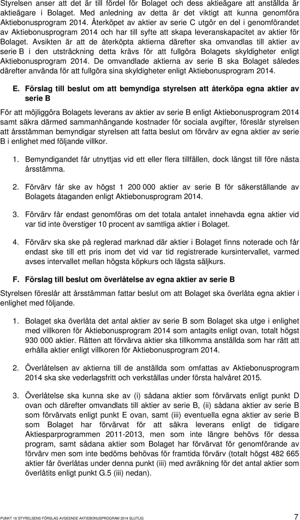 Avsikten är att de återköpta aktierna därefter ska omvandlas till aktier av serie B i den utsträckning detta krävs för att fullgöra Bolagets skyldigheter enligt Aktiebonusprogram 2014.