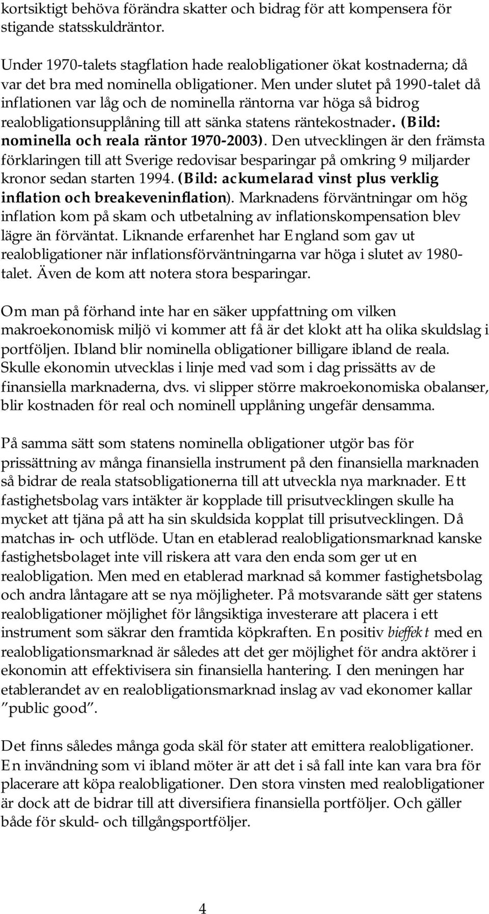 Men under slutet på 1990-talet då inflationen var låg och de nominella räntorna var höga så bidrog realobligationsupplåning till att sänka statens räntekostnader.