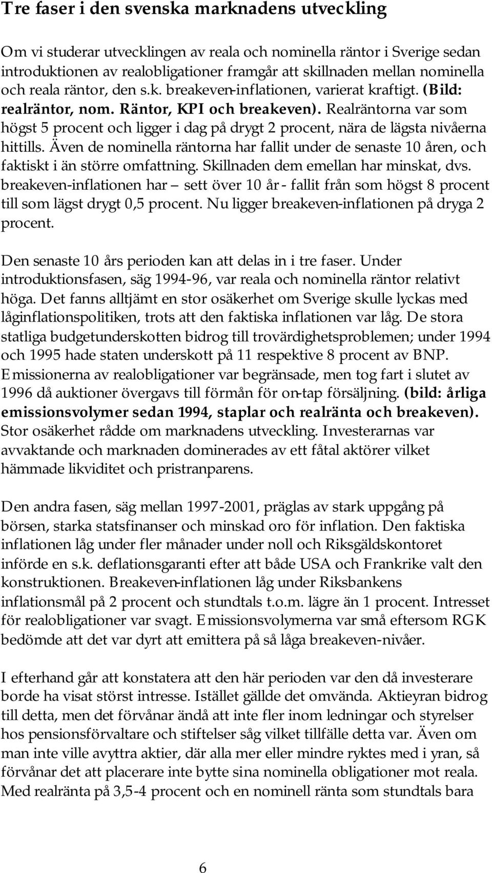 Realräntorna var som högst 5 procent och ligger i dag på drygt 2 procent, nära de lägsta nivåerna hittills.