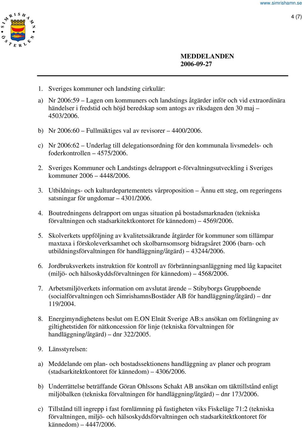 maj 4503/2006. b) Nr 2006:60 Fullmäktiges val av revisorer 4400/2006. c) Nr 2006:62 Underlag till delegationsordning för den kommunala livsmedels- och foderkontrollen 4575/2006. 2. Sveriges Kommuner och Landstings delrapport e-förvaltningsutveckling i Sveriges kommuner 2006 4448/2006.