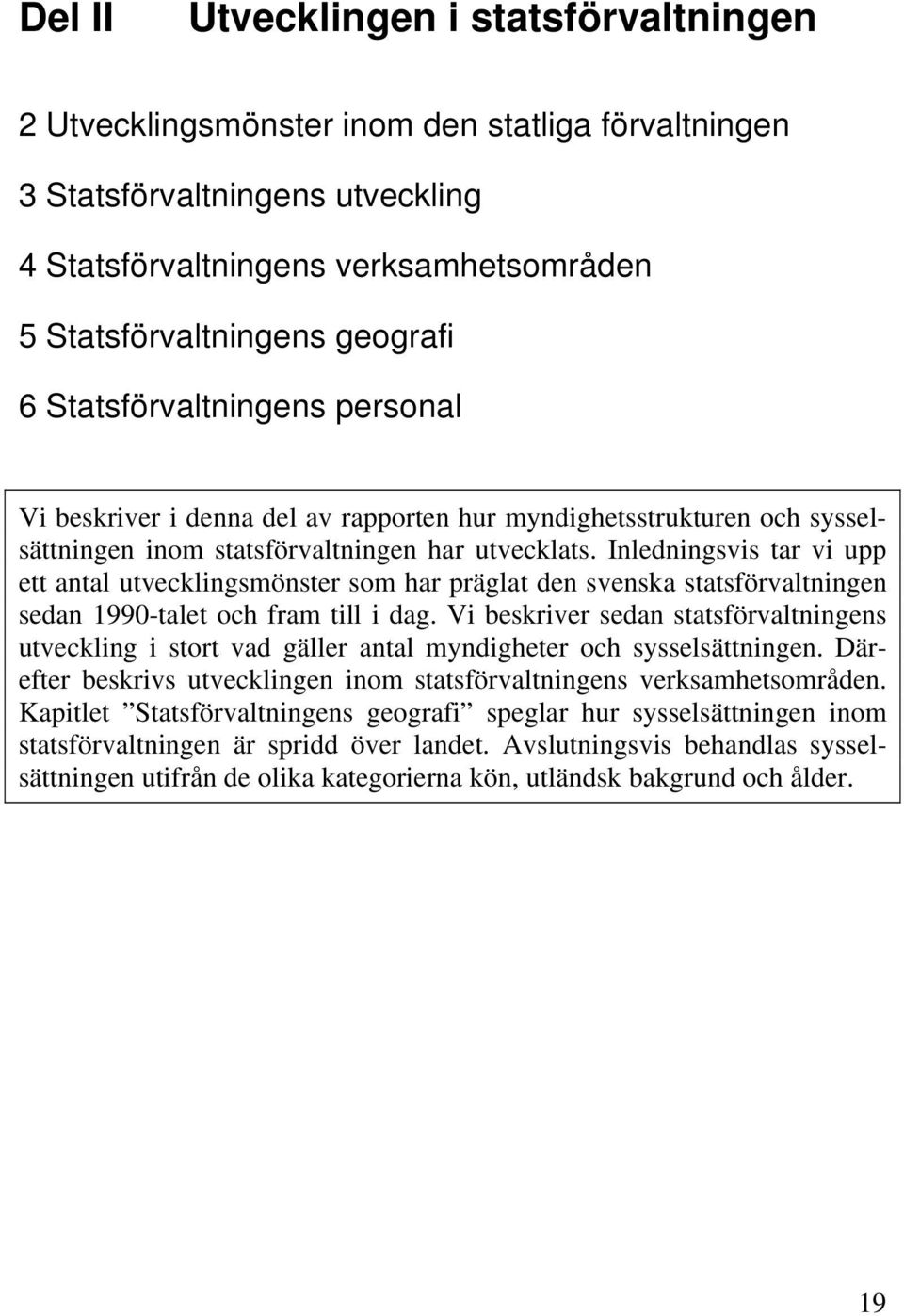 Inledningsvis tar vi upp ett antal utvecklingsmönster som har präglat den svenska statsförvaltningen sedan 1990-talet och fram till i dag.