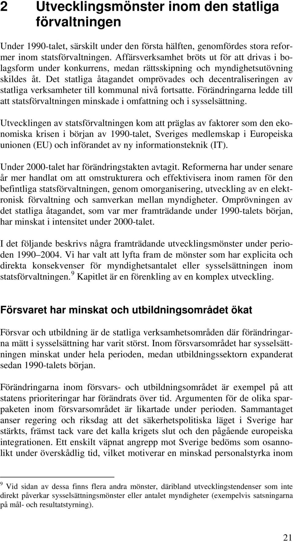 Det statliga åtagandet omprövades och decentraliseringen av statliga verksamheter till kommunal nivå fortsatte.