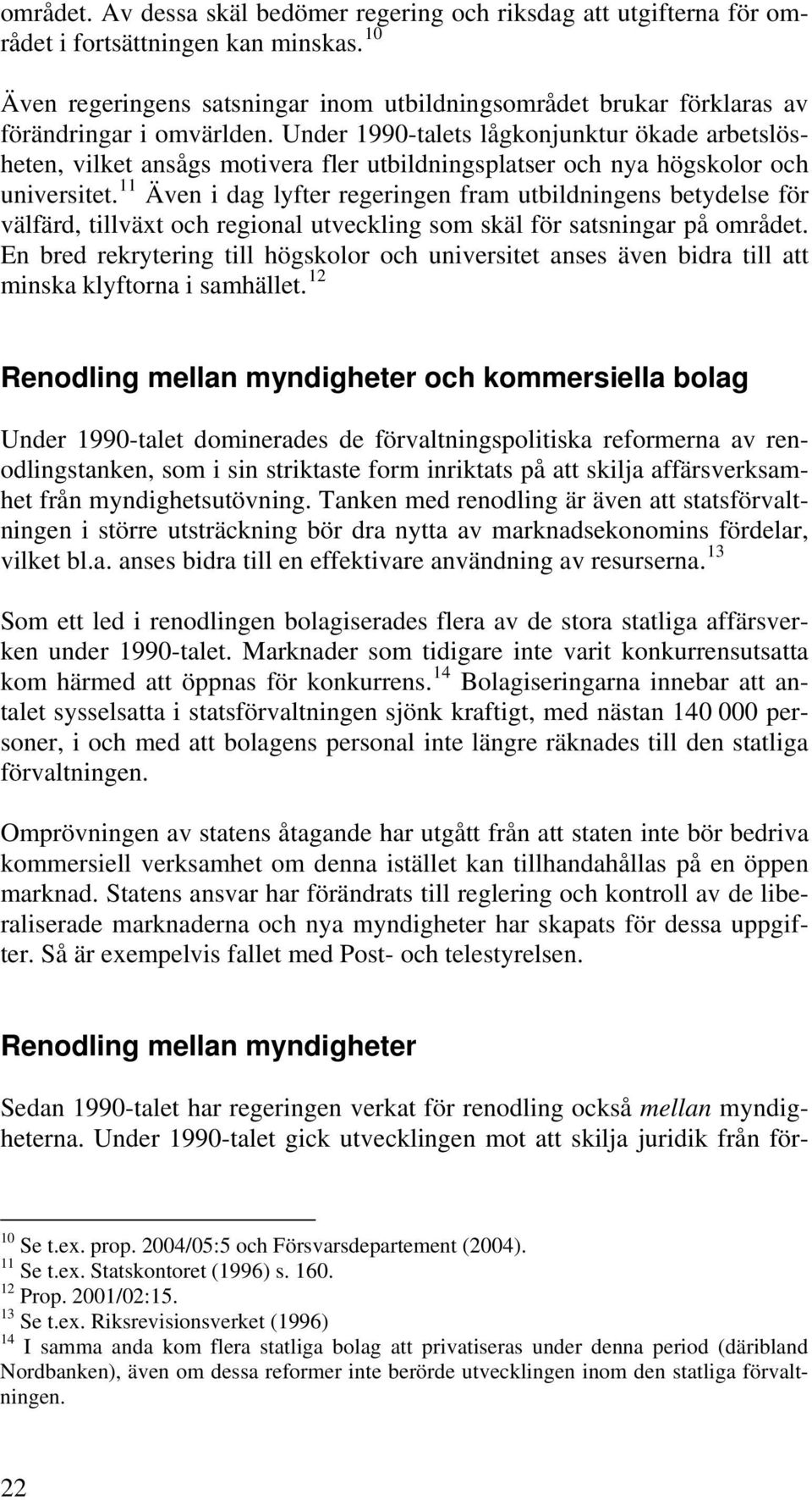 Under 1990-talets lågkonjunktur ökade arbetslösheten, vilket ansågs motivera fler utbildningsplatser och nya högskolor och universitet.