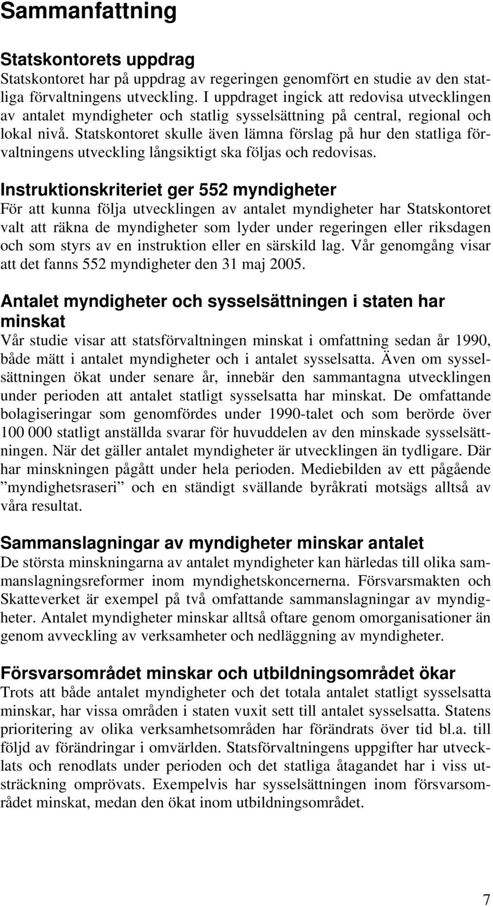 Statskontoret skulle även lämna förslag på hur den statliga förvaltningens utveckling långsiktigt ska följas och redovisas.