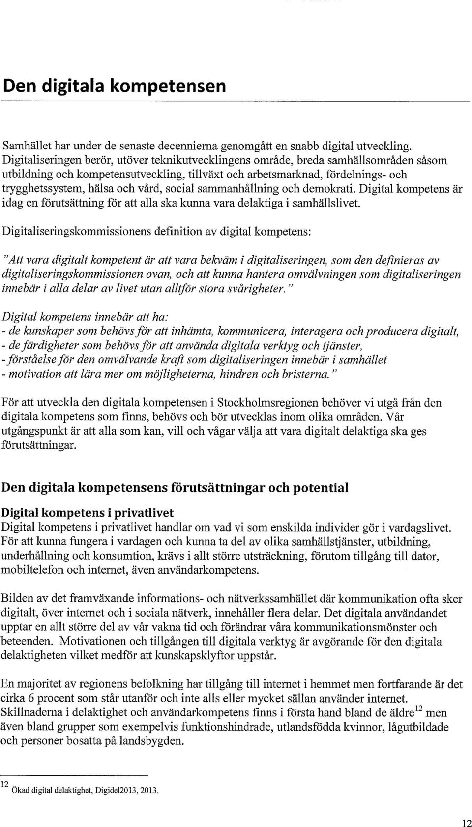 vård, social sammanhållning och demokrati. Digital kompetens är idag en förutsättning för att alla ska kunna vara delaktiga i samhällslivet.