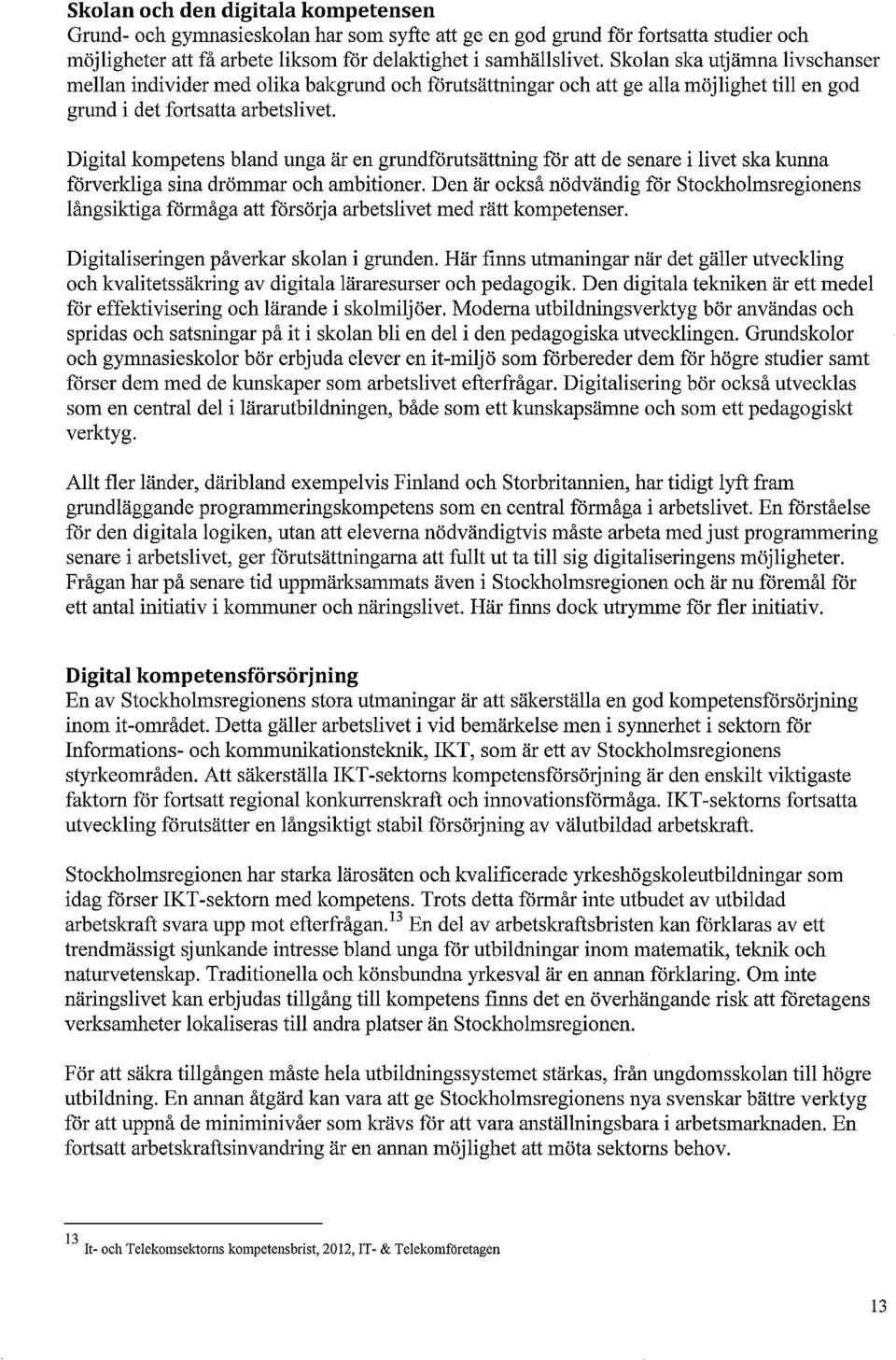 Digital kompetens bland unga är en grundförutsättning för att de senare i livet ska kunna förverkliga sina drömmar och ambitioner.