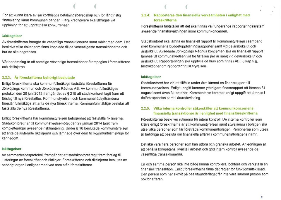 Vår bedömning är att samtliga väsentliga transaktioner återspeglas i föreskrifterna och riktlinjerna. 2.2.4.