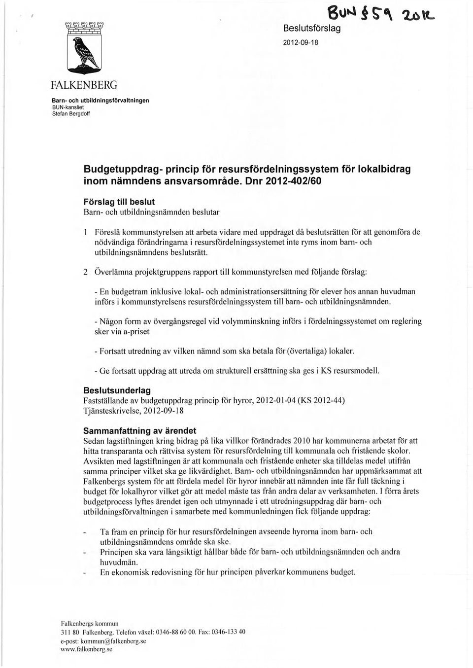 Dnr 2012-402/60 Förslag till beslut Barn- och utbildningsnämnden beslutar 1 Föreslå kommunstyrelsen att arbeta vidare med uppdraget då beslutsrätten för att genomföra de nödvändiga förändringarna i