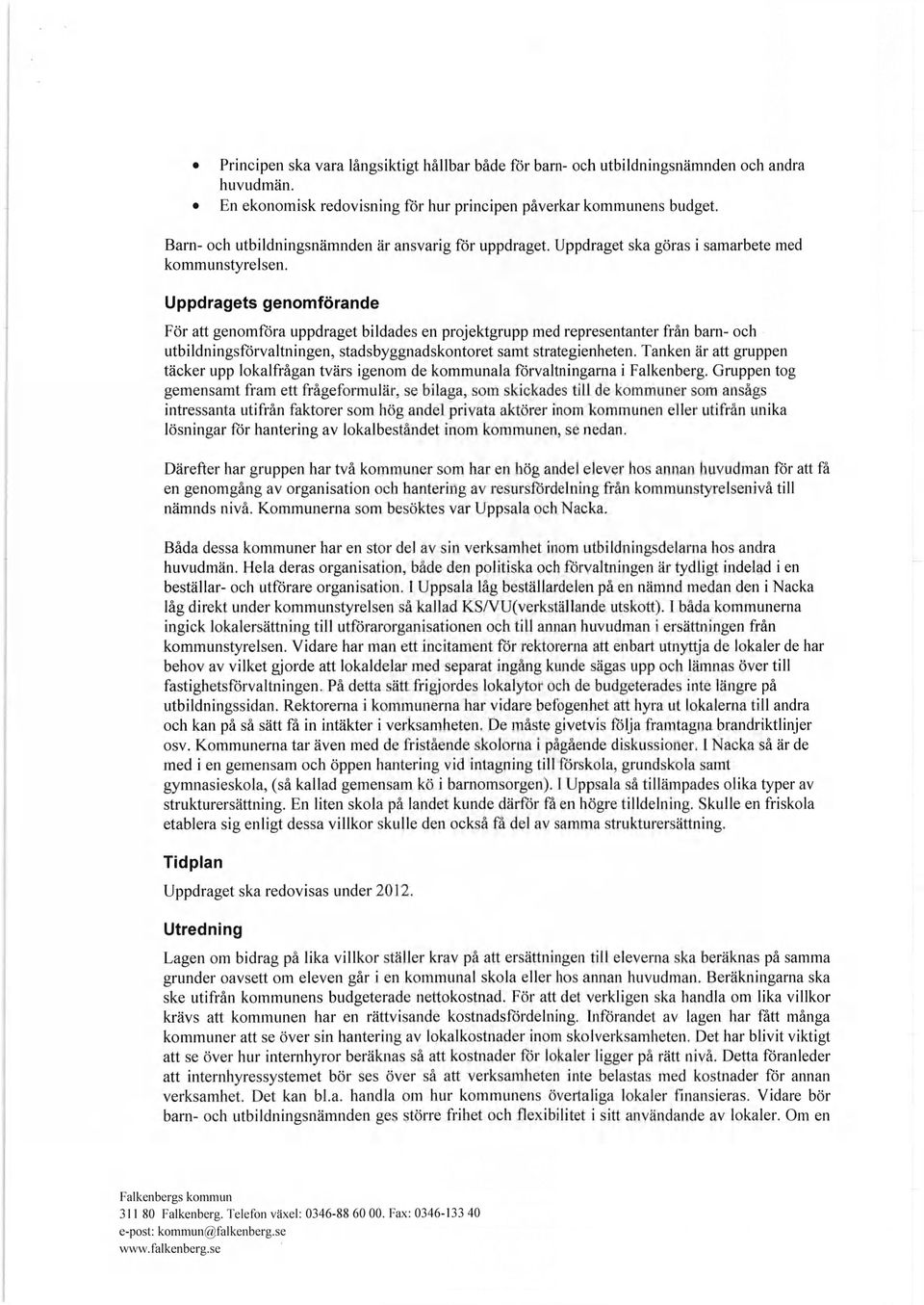 Uppdragets genomförande För att genomföra uppdraget bildades en projektgrupp med representanter från barn- och utbildningsförvaltningen, stadsbyggnadskontoret samt strategienheten.