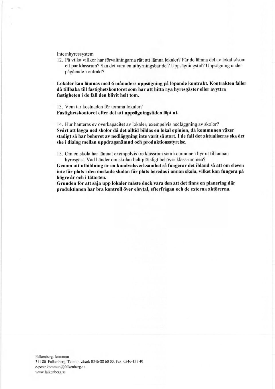 Kontrakten faller då tillbaka till fastighetskontoret som har att hitta nya hyresgäster eller avyttra fastigheten i de fall den blivit helt tom. 13. Vem tar kostnaden för tomma lokaler?