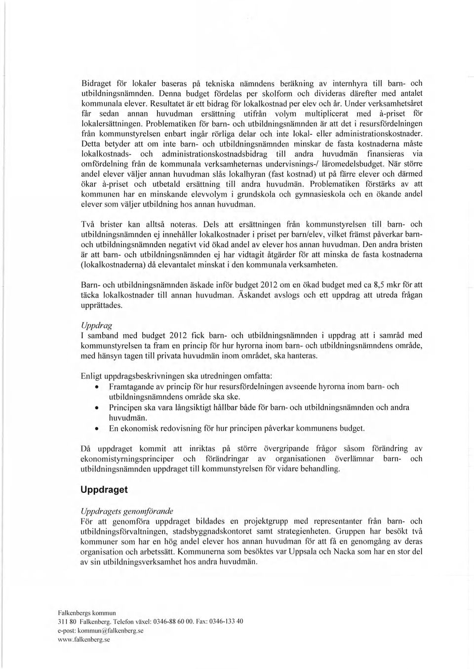 Problematiken för barn- och utbildningsnämnden är att det i resursfördelningen från kommunstyrelsen enbart ingår rörliga delar och inte lokal- eller administrationskostnader.