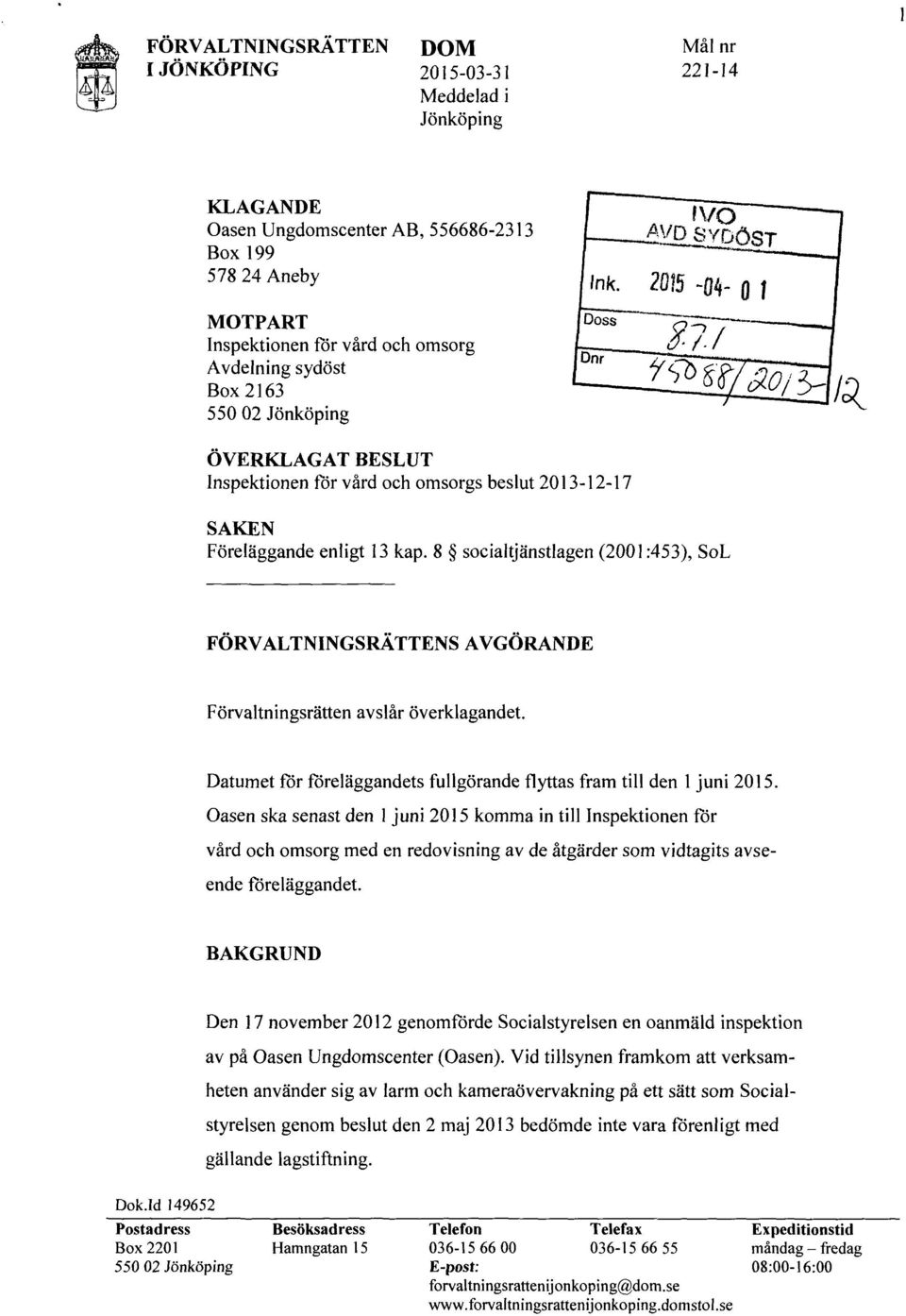 8 socialtjänstlagen (2001 :453), SoL FÖRVALTNINGSRÄTTENSAVGÖRANDE Förvaltningsrätten avslår överklagandet. Datumet för föreläggandets fullgörande flyttas fram till den 1juni2015.