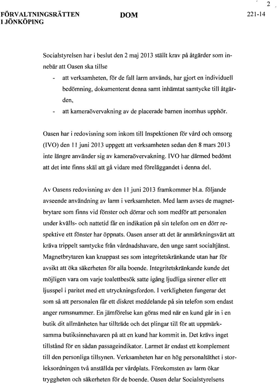 Oasen har i redovisning som inkom till Inspektionen för vård och omsorg (IVO) den 11juni2013 uppgett att verksamheten sedan den 8 mars 2013 inte längre använder sig av kameraövervakning.