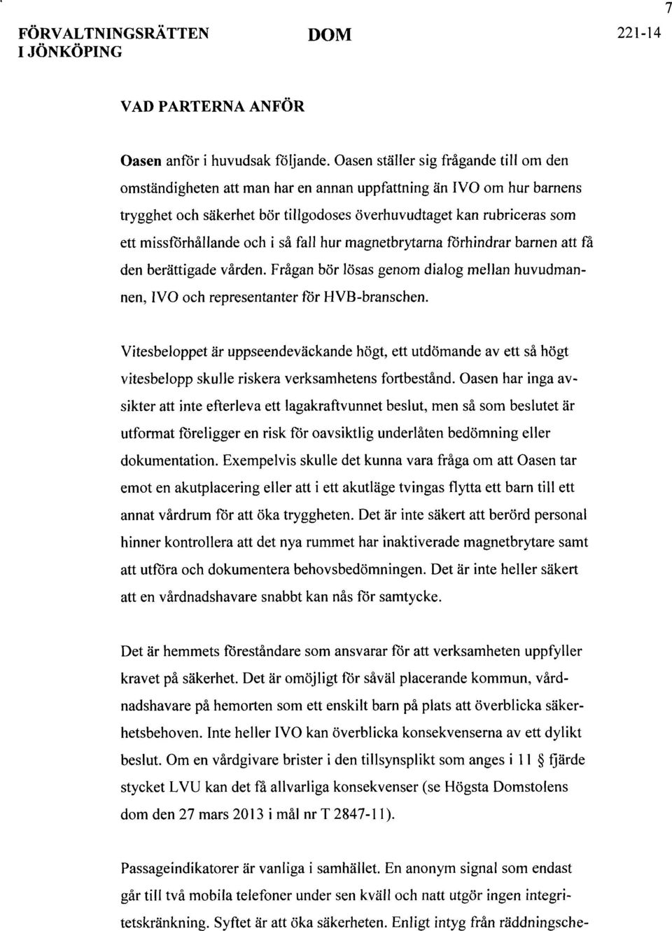 missförhållande och i så fall hur magnetbrytarna förhindrar barnen att få den berättigade vården. Frågan bör lösas genom dialog mellan huvudmannen, IVO och representanter för HVB-branschen.