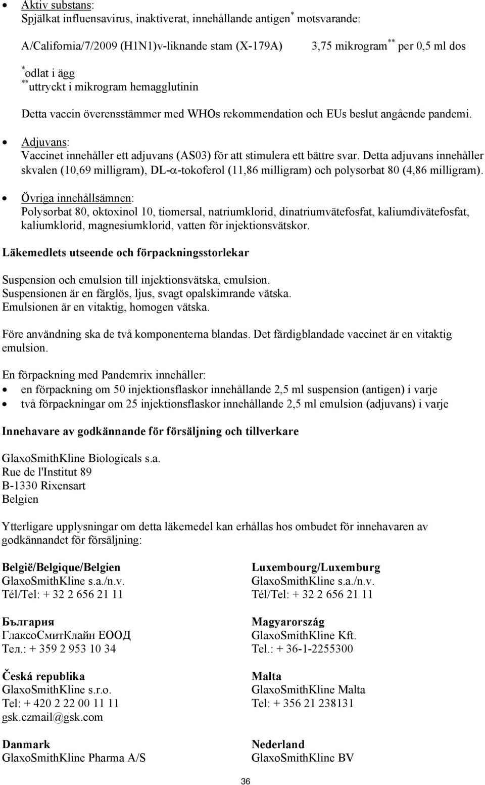 Detta adjuvans innehåller skvalen (10,69 milligram), DL-α-tokoferol (11,86 milligram) och polysorbat 80 (4,86 milligram).