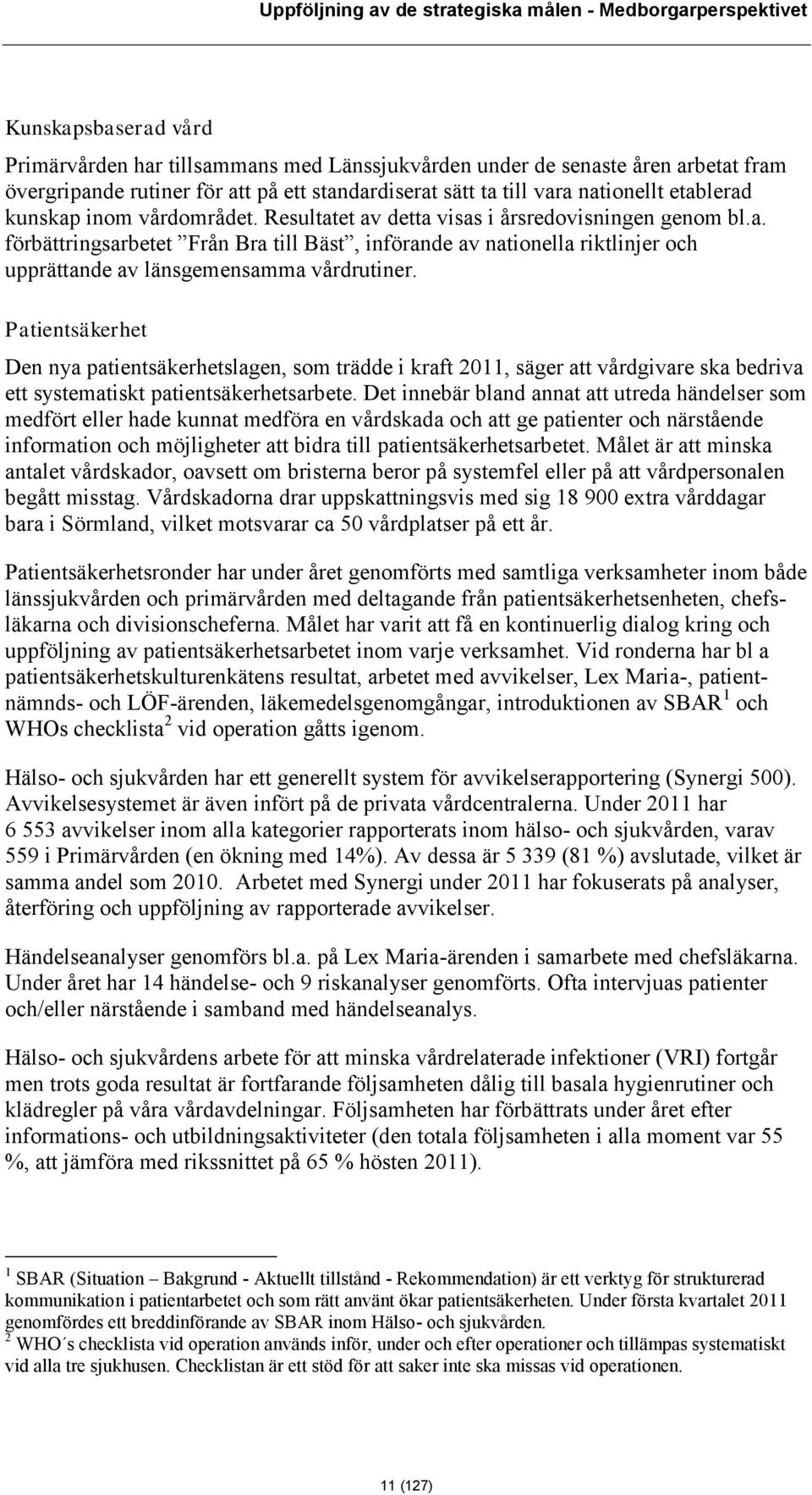 Patientsäkerhet Den nya patientsäkerhetslagen, som trädde i kraft 2011, säger att vårdgivare ska bedriva ett systematiskt patientsäkerhetsarbete.