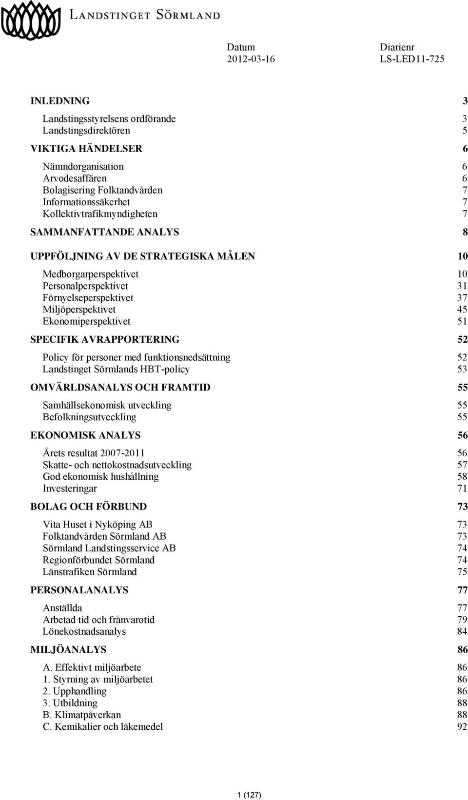 Miljöperspektivet 45 Ekonomiperspektivet 51 SPECIFIK AVRAPPORTERING 52 Policy för personer med funktionsnedsättning 52 Landstinget Sörmlands HBT-policy 53 OMVÄRLDSANALYS OCH FRAMTID 55