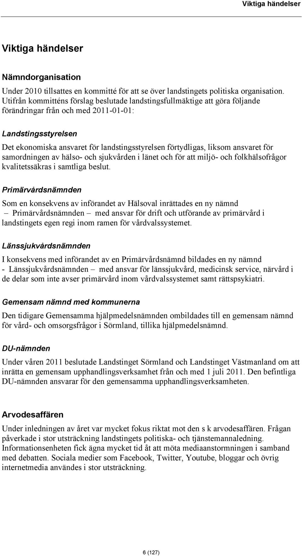 liksom ansvaret för samordningen av hälso- och sjukvården i länet och för att miljö- och folkhälsofrågor kvalitetssäkras i samtliga beslut.