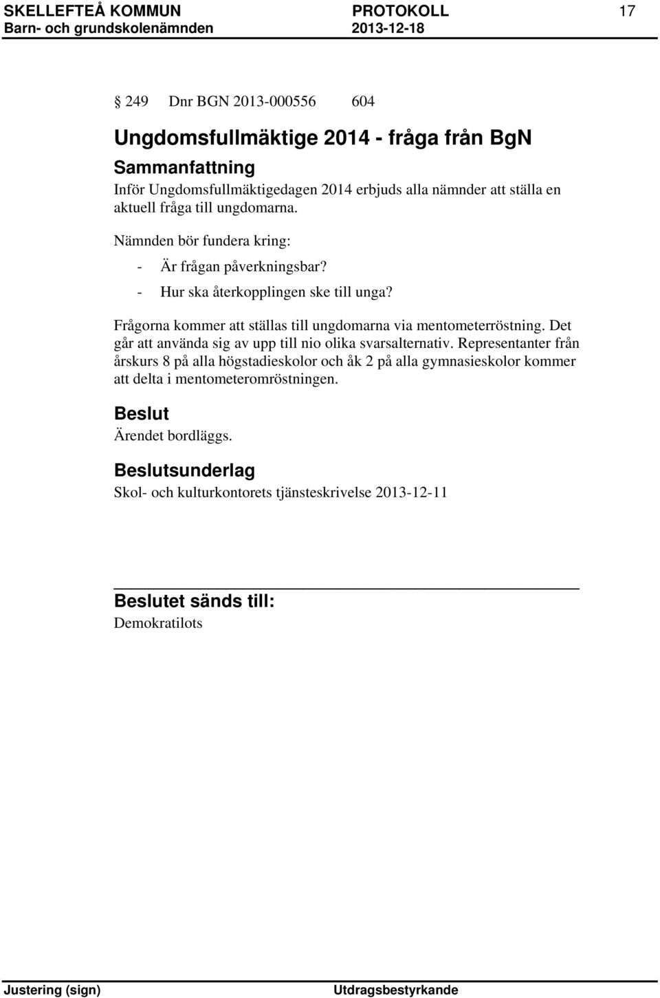 Frågorna kommer att ställas till ungdomarna via mentometerröstning. Det går att använda sig av upp till nio olika svarsalternativ.