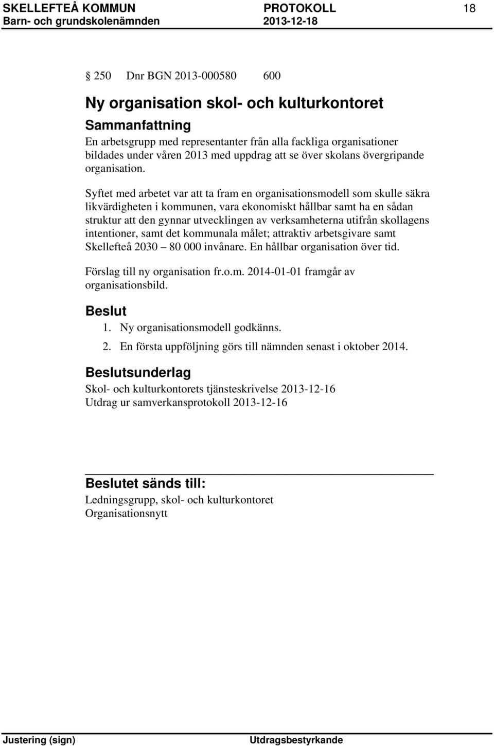 Syftet med arbetet var att ta fram en organisationsmodell som skulle säkra likvärdigheten i kommunen, vara ekonomiskt hållbar samt ha en sådan struktur att den gynnar utvecklingen av verksamheterna