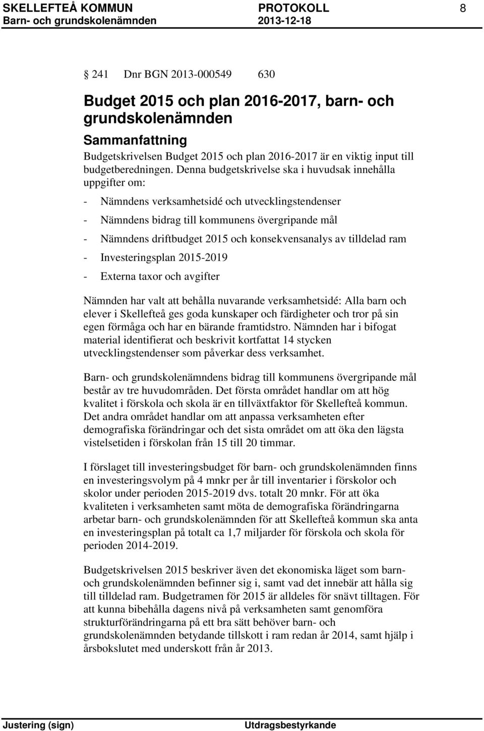 Denna budgetskrivelse ska i huvudsak innehålla uppgifter om: - Nämndens verksamhetsidé och utvecklingstendenser - Nämndens bidrag till kommunens övergripande mål - Nämndens driftbudget 2015 och