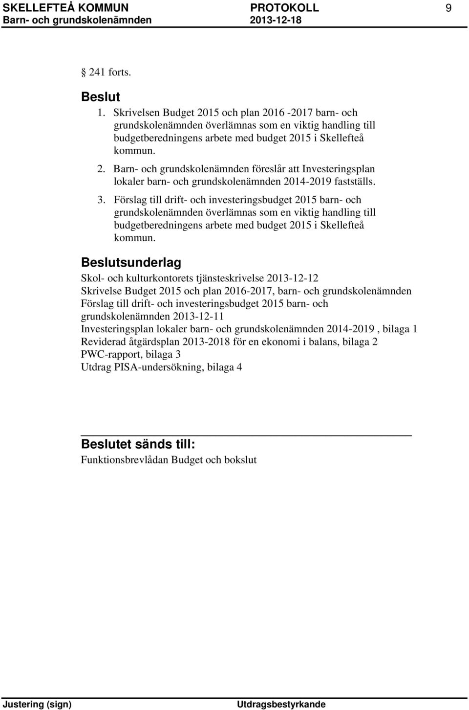 3. Förslag till drift- och investeringsbudget 2015 barn- och grundskolenämnden överlämnas som en viktig handling till budgetberedningens arbete med budget 2015 i Skellefteå kommun.