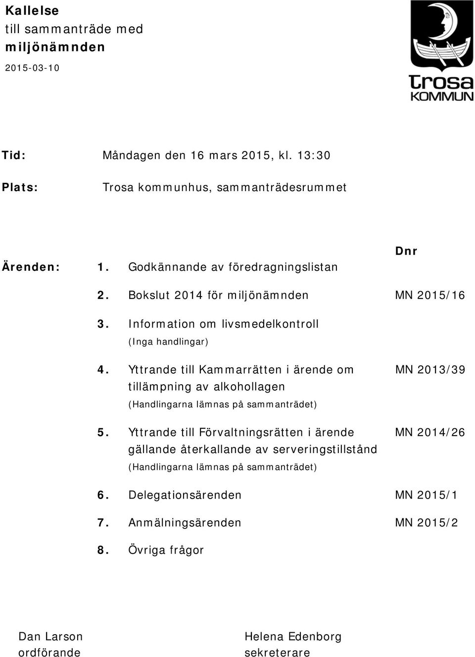 Yttrande till Kammarrätten i ärende om MN 2013/39 tillämpning av alkohollagen (Handlingarna lämnas på sammanträdet) 5.