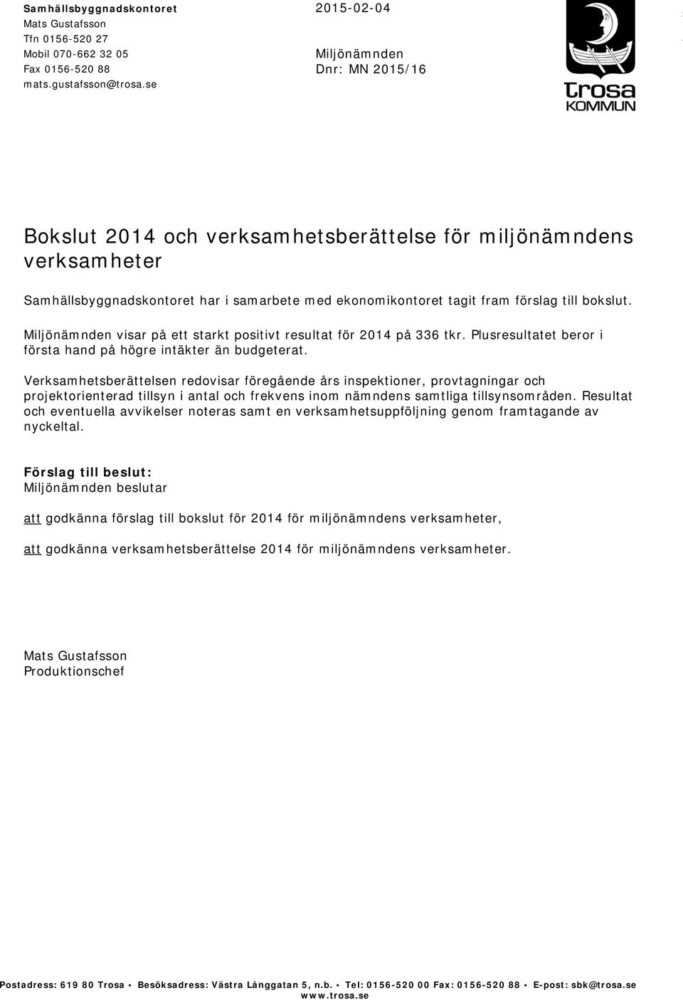 till bokslut. Miljönämnden visar på ett starkt positivt resultat för 2014 på 336 tkr. Plusresultatet beror i första hand på högre intäkter än budgeterat.